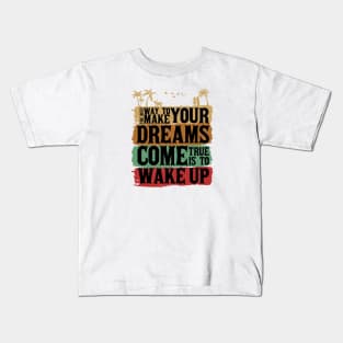 The best way to make your dreams come true is to wake up Kids T-Shirt